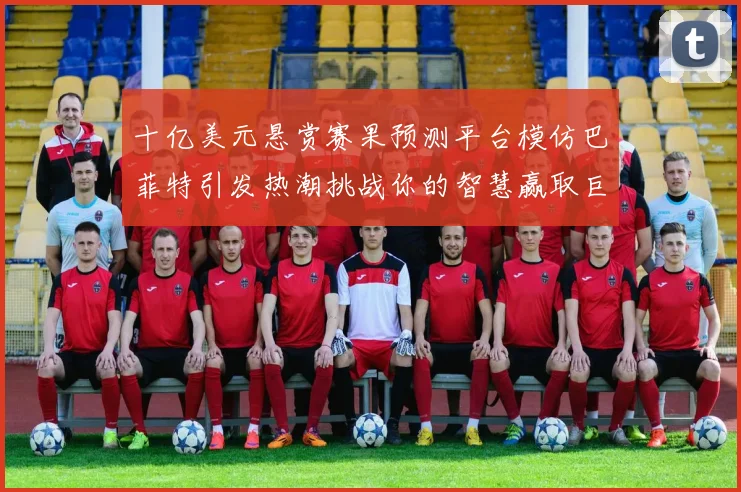 十亿美元悬赏赛果预测平台模仿巴菲特引发热潮挑战你的智慧赢取巨额奖金