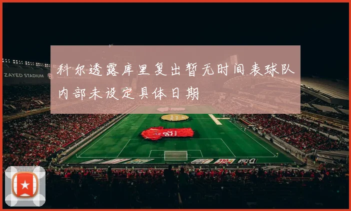 科尔透露库里复出暂无时间表球队内部未设定具体日期